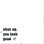 shut up you look good mirror